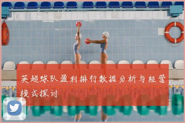 英超球队盈利排行数据分析与经营模式探讨